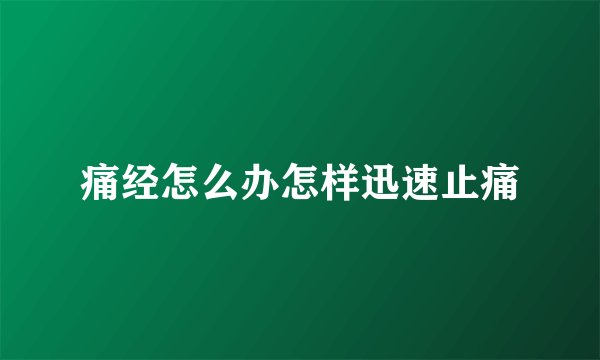痛经怎么办怎样迅速止痛