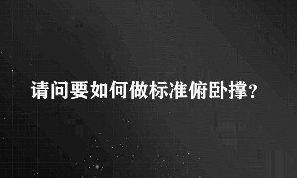 请问要如何做标准俯卧撑？