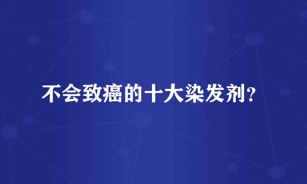 不会致癌的十大染发剂？