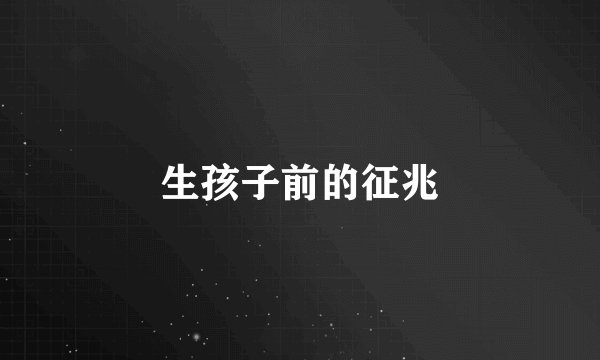 生孩子前的征兆