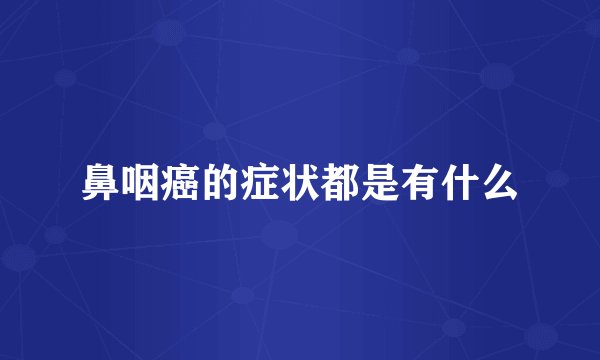 鼻咽癌的症状都是有什么