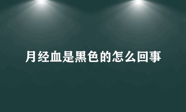 月经血是黑色的怎么回事