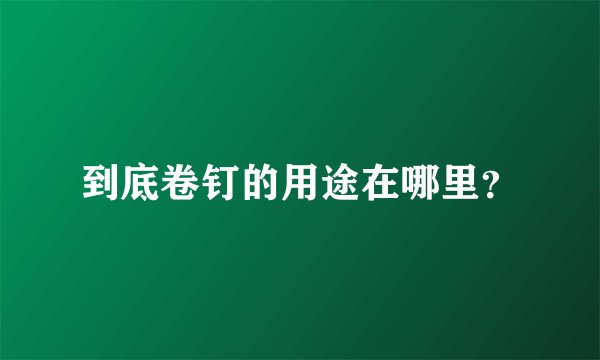 到底卷钉的用途在哪里？