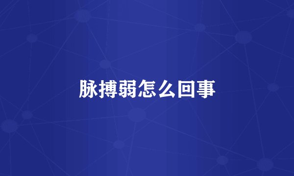 脉搏弱怎么回事