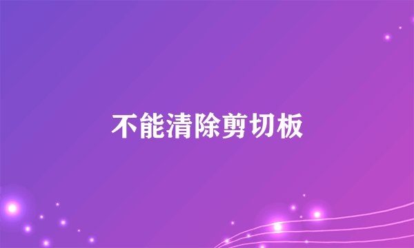 不能清除剪切板