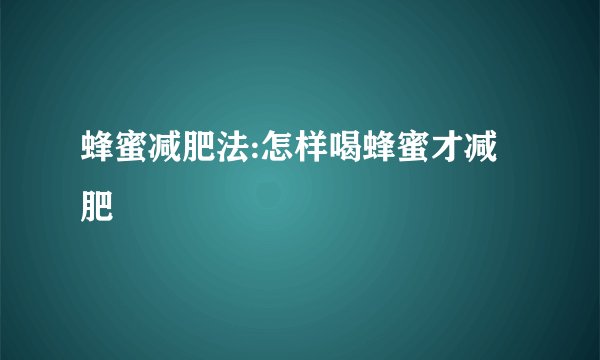 蜂蜜减肥法:怎样喝蜂蜜才减肥