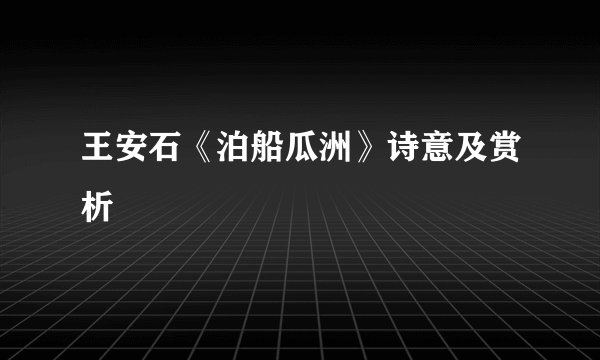 王安石《泊船瓜洲》诗意及赏析