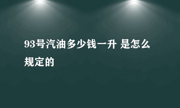 93号汽油多少钱一升 是怎么规定的
