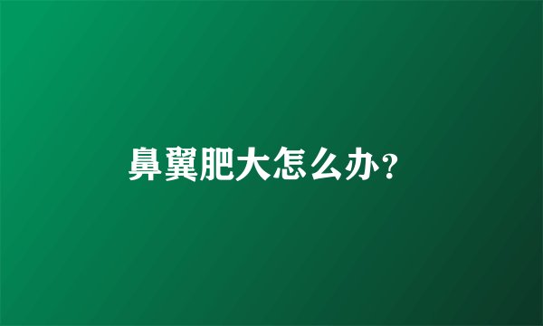 鼻翼肥大怎么办？