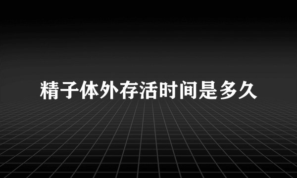 精子体外存活时间是多久