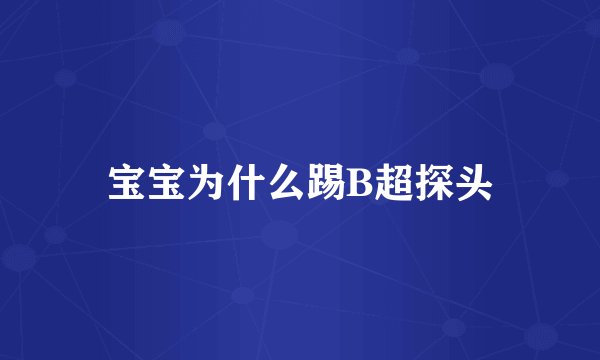 宝宝为什么踢B超探头