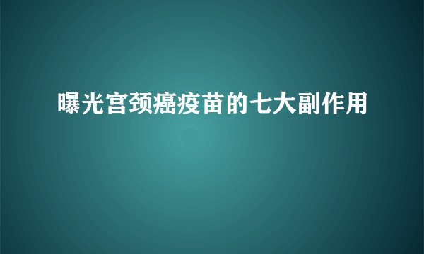 曝光宫颈癌疫苗的七大副作用