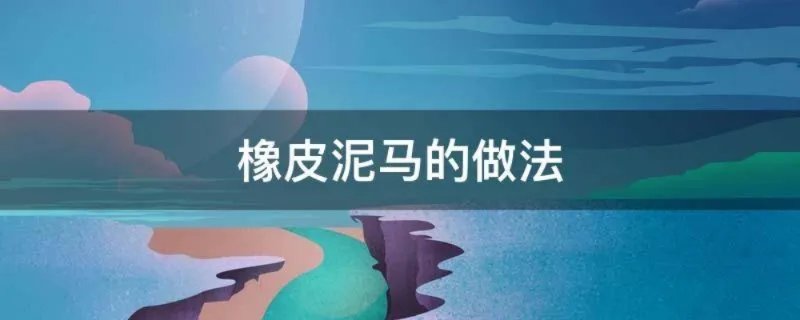 橡皮泥马的做法