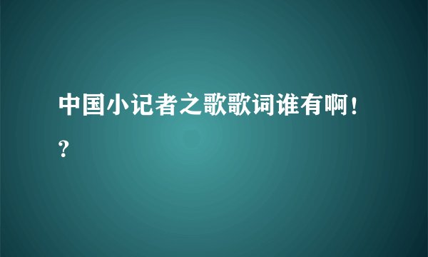 中国小记者之歌歌词谁有啊！？