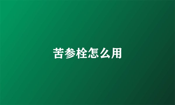 苦参栓怎么用