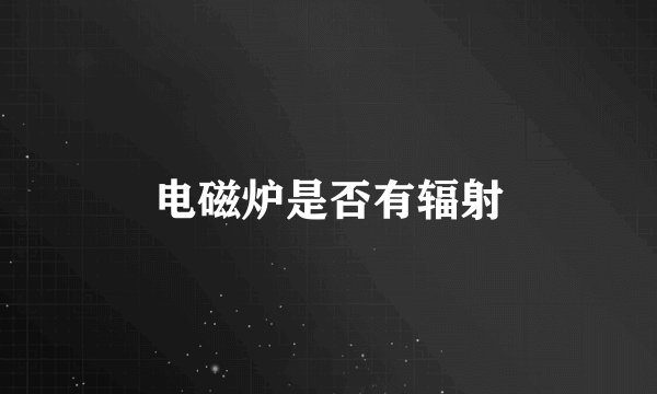 电磁炉是否有辐射