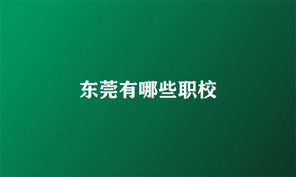 东莞有哪些职校