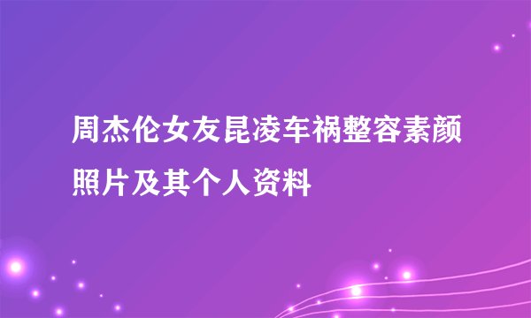 周杰伦女友昆凌车祸整容素颜照片及其个人资料