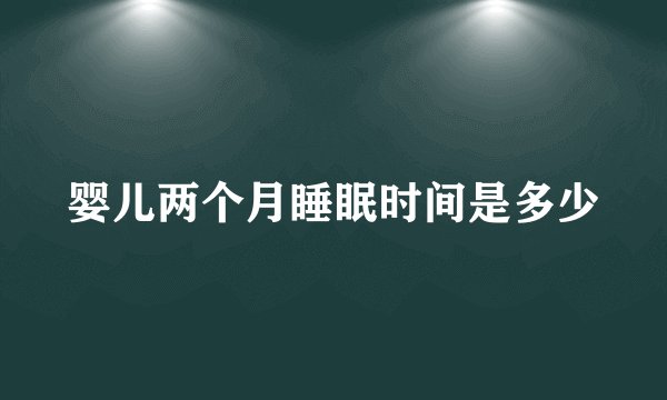 婴儿两个月睡眠时间是多少
