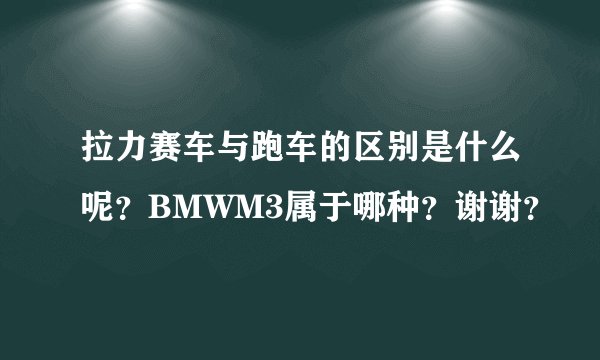 拉力赛车与跑车的区别是什么呢?BMWM3属于哪种?谢谢?