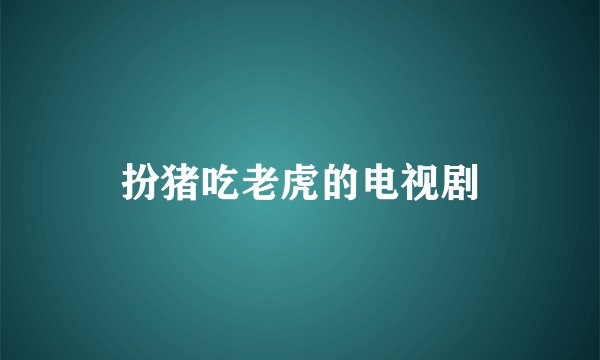 扮猪吃老虎的电视剧