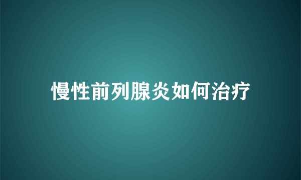 慢性前列腺炎如何治疗