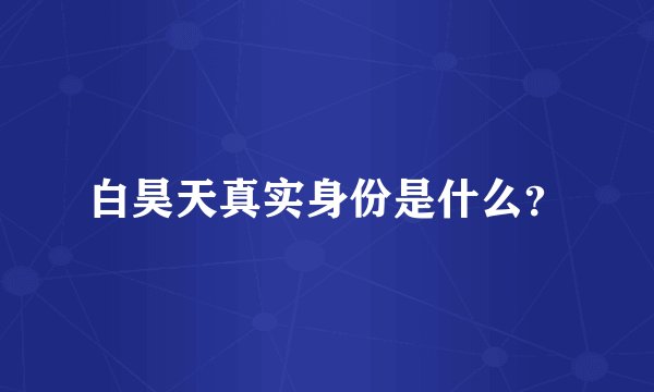 白昊天真实身份是什么？