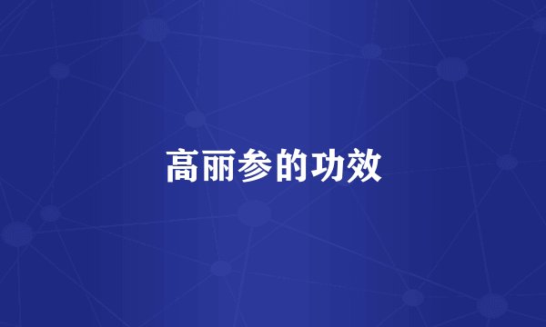 高丽参的功效