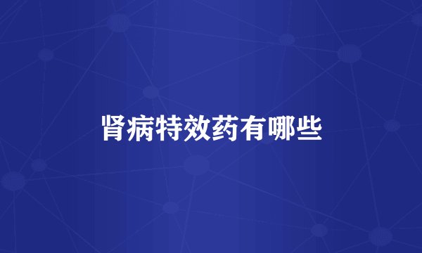 肾病特效药有哪些