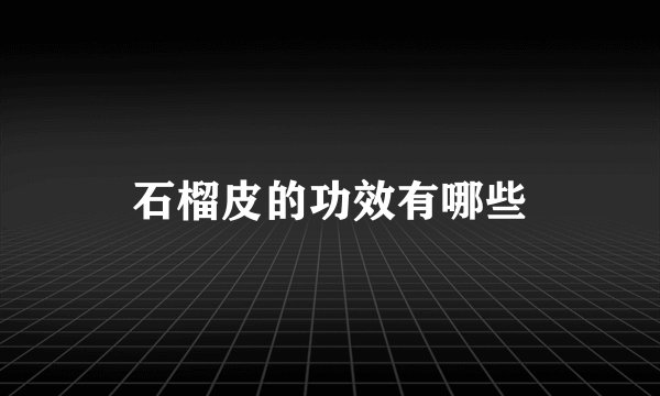 石榴皮的功效有哪些
