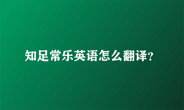 知足常乐英语怎么翻译？