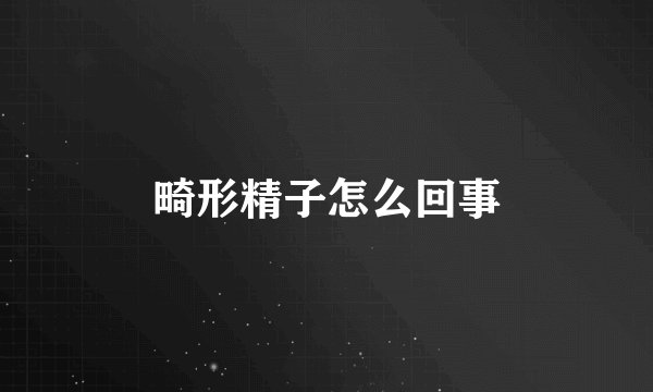 畸形精子怎么回事