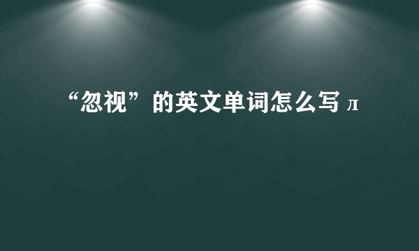 “忽视”的英文单词怎么写л