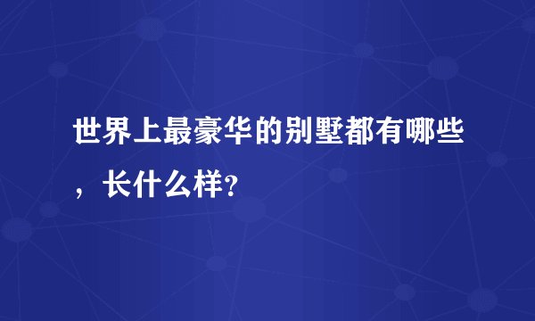 世界上最豪华的别墅都有哪些，长什么样？