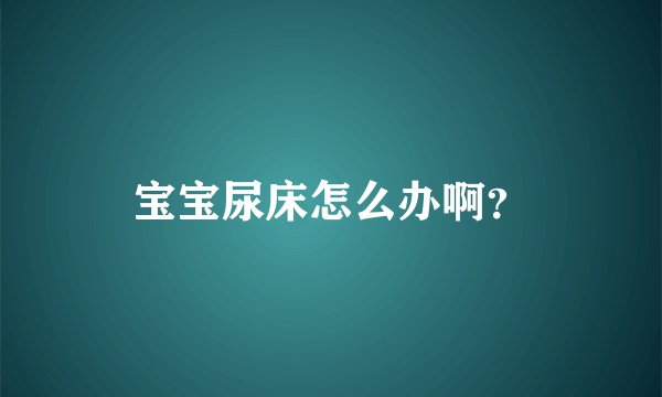 宝宝尿床怎么办啊？