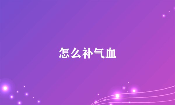 怎么补气血