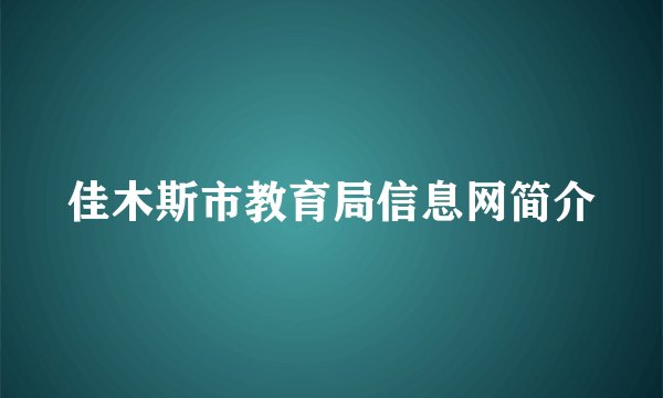 佳木斯市教育局信息网简介