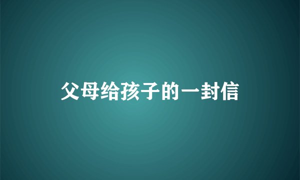 父母给孩子的一封信
