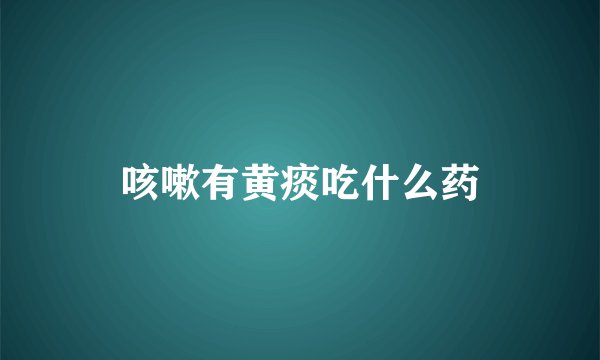 咳嗽有黄痰吃什么药