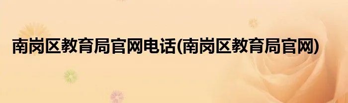 南岗区教育局官网电话(南岗区教育局官网)