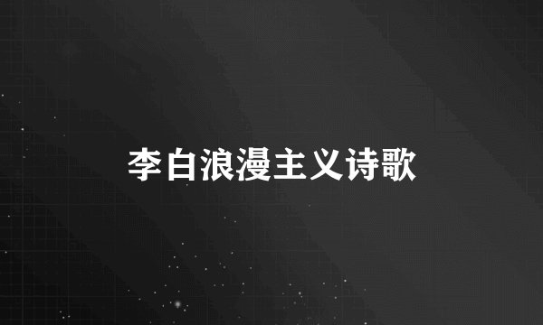 李白浪漫主义诗歌