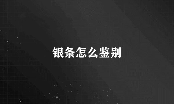 银条怎么鉴别