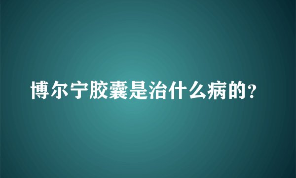博尔宁胶囊是治什么病的？