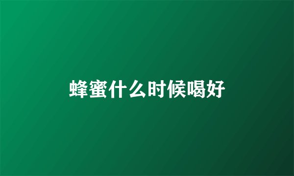 蜂蜜什么时候喝好