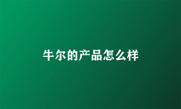 牛尔的产品怎么样