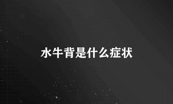 水牛背是什么症状
