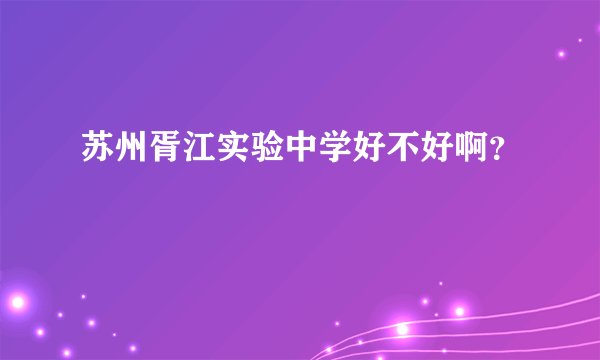 苏州胥江实验中学好不好啊？