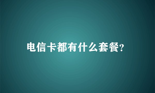 电信卡都有什么套餐?