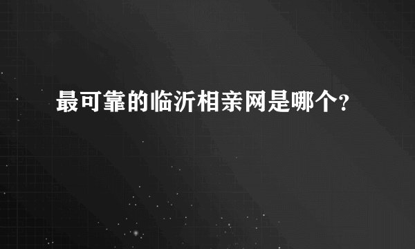 最可靠的临沂相亲网是哪个？