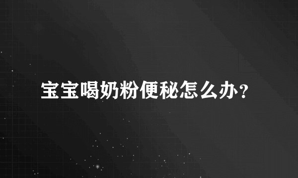 宝宝喝奶粉便秘怎么办？